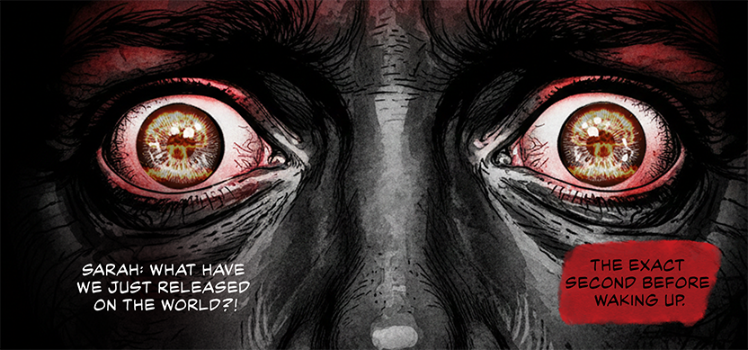 PANEL 45 Extreme close-up on the eyes in the dark. They are wide, terrified, holding an eternity of memories. CAPTION: The exact second before waking up. END.